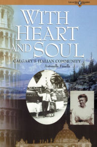 Title: With Heart and Soul: Calgary's Italian Community, Author: Antonella Fanella