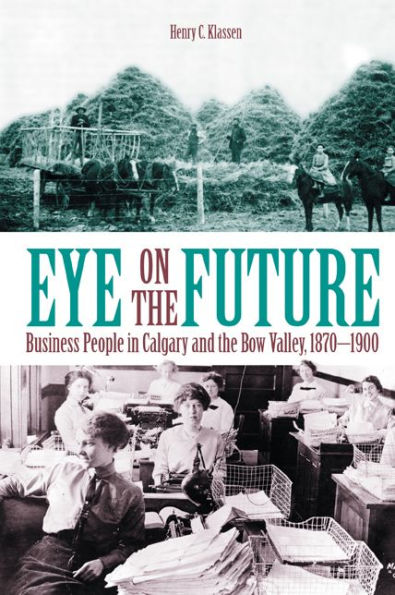Eye on the Future: Business People Calgary and Bow Valley, 1870-1900