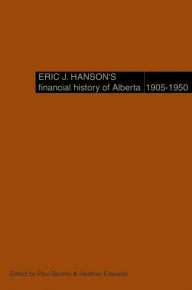 Title: Eric J. Hanson's Financial History of Alberta, 1905-1950, Author: Eric J. Hanson