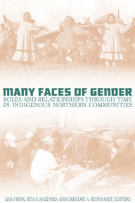 Title: Many Faces of Gender: Roles and Relationships through Time in Indigenous Northern Communities, Author: Lisa Frink