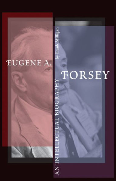 Eugene A. Forsey: An Intellectual Biography