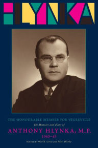 Title: The Honourable Member for Vegreville: The Memoirs and Diary of Anthony Hlynka, M.P. (1940-49), Author: Anthony Hlynka
