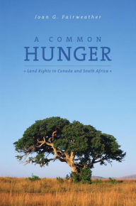 Title: A Common Hunger: Land Rights in Canada and South Africa, Author: Joan G. Fairweather