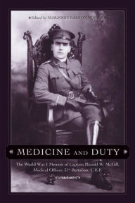 Title: Medicine and Duty: The World War I Memoir of Captain Harold W. McGill, Medical Officer, 31st Battalion C.E.F., Author: Mexrrissey