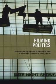 Title: Filming Politics: Communism and the Portrayal of the Working Class at the National Film Board of Canada, 1939-46, Author: Malek Khouri