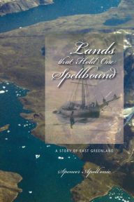 Title: Lands that Hold One Spellbound: A Story of East Greenland, Author: Spencer Apollonio