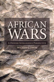 Title: African Wars: A Defense Intelligence Perspective, Author: William Thom