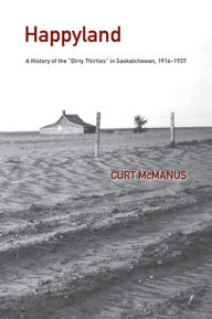 Title: Happyland: A History of the ''Dirty Thirties'' in Saskatchewan, 1914-1937, Author: Melbourne String Quartet