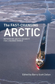 Title: The Fast-Changing Arctic: Rethinking Arctic Security for a Warmer World, Author: Barry Scott Zellen