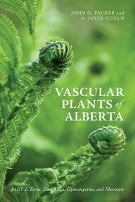 Title: Vascular Plants of Alberta, Part 1: Ferns, Fern Allies, Gymnosperms, and Monocots, Author: John Packer