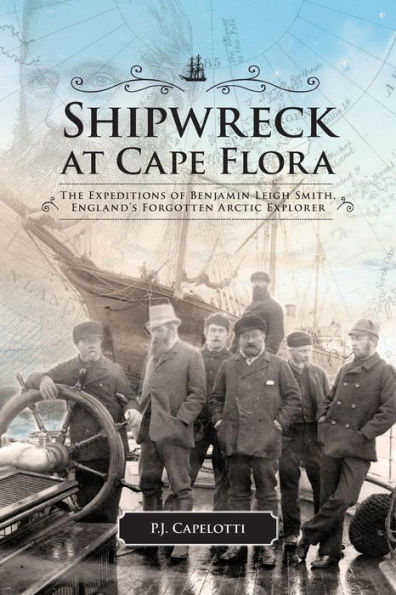 Shipwreck at Cape Flora: The Expeditions of Benjamin Leigh Smith, England's Forgotten Arctic Explorer