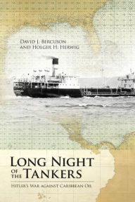 Title: Long Night of the Tankers: Hitler's War Against Caribbean Oil, Author: David J. Bercuson