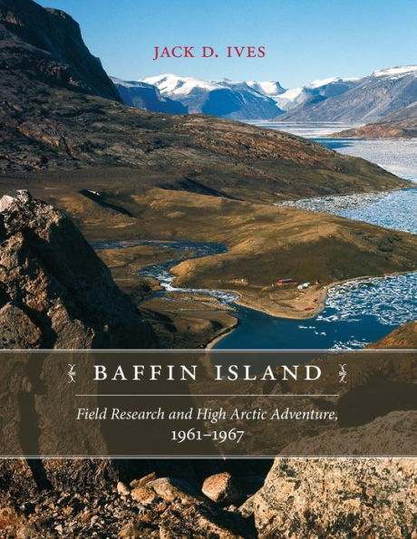 Baffin Island: Field Research and High Arctic Adventure, 1961-67