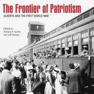 Title: The Frontier of Patriotism: Alberta and the First World War, Author: Adriana A. Davies