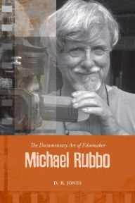 Title: The Documentary Art of Filmmaker Michael Rubbo, Author: D. B. Jones