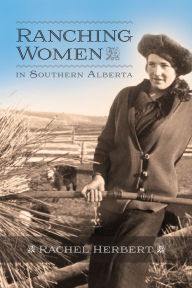 Title: Ranching Women in Southern Alberta, Author: Rachel Herbert