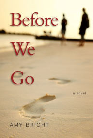 Title: Before We Go: A Novel, Author: Amy Bright