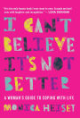 I Can't Believe It's Not Better: A Woman's Guide to Coping With Life