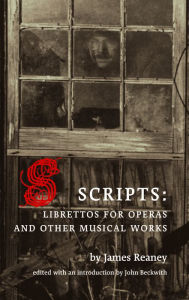 Title: Scripts: Librettos for Operas and Other Musical Works, Author: James Reaney