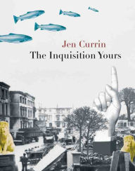 Title: The Inquisition Yours, Author: Jen Currin