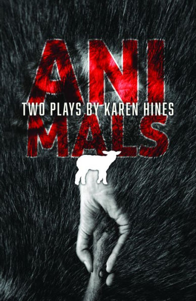 Animals: Two Plays by Karen Hines, Crawlspace and All The Little Animals I Have Eaten