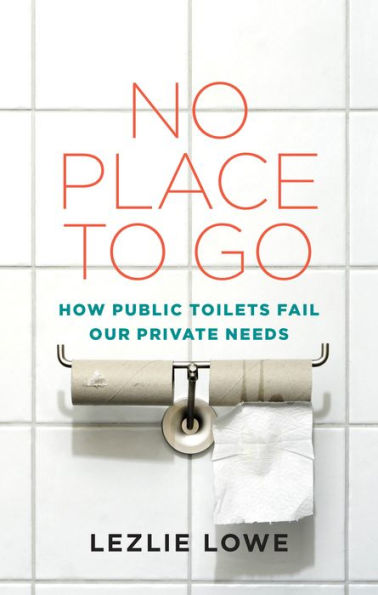 No Place To Go: How Public Toilets Fail Our Private Needs