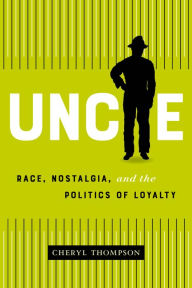 Title: Uncle: Race, Nostalgia, and the Politics of Loyalty, Author: Cheryl Thompson