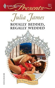 Title: Royally Bedded, Regally Wedded (Harlequin Presents #2611), Author: Julia James