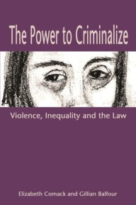 Title: The Power to Criminalize: Violence, Inequality and Law / Edition 1, Author: Elizabeth Comack