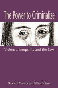 Title: The Power to Criminalize: Violence, Inequality and the Law / Edition 1, Author: Elizabeth Comack