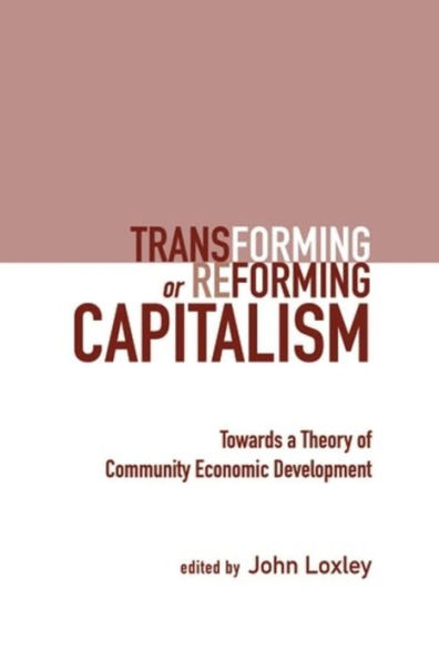 Transforming or Reforming Capitalism: Towards a Theory of Community Economic Development