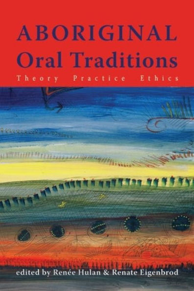 Aboriginal Oral Traditions: Theory, Practice, Ethics