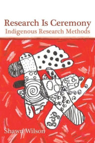 Title: Research Is Ceremony: Indigenous Research Methods, Author: Shawn Wilson