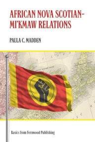 Title: African Nova Scotian?Mi`kmaw Relations, Author: Paula C. Madden