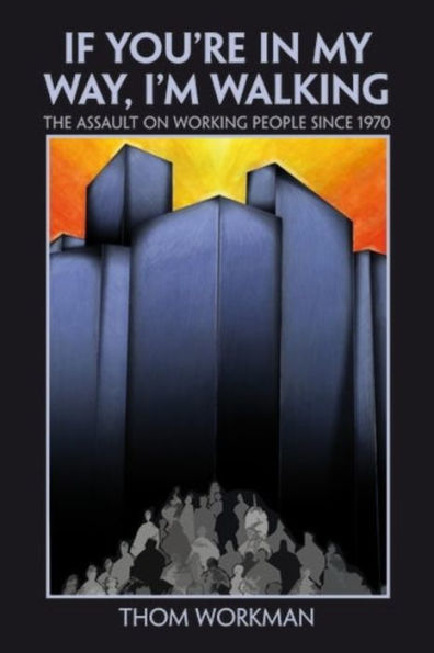 If You`re in My Way, I`m Walking: The Assault on Working People Since 1970