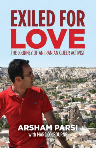 Title: Exiled for Love: The Journey of an Iranian Queer Activist, Author: Arsham Parsi