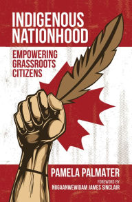 Title: Indigenous Nationhood: Empowering Grassroots Citizens, Author: Pamela Palmater