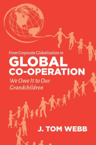 Title: From Corporate Globalization to Global Co-operation: We Owe It to Our Grandchildren, Author: Tom Webb