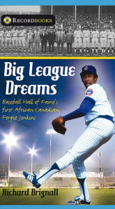 Title: Big League Dreams: Baseball Hall of Fame's First African-Canadian, Fergie Jenkins, Author: Richard Brignall