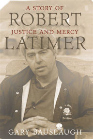 Title: XRobert Latimer: A story of justice and mercy, Author: Gary XBauslaugh