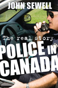 Title: XPolice in Canada: The Real Story, Author: John XSewell