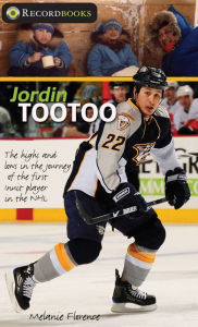 Title: XJordin Tootoo: The highs and lows in the journey of the first Inuk to play in the NHL, Author: Melanie XFlorence