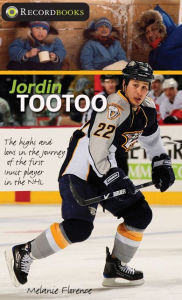 Title: Jordin Tootoo: The highs and lows in the journey of the first Inuit player in the NHL, Author: Melanie Florence
