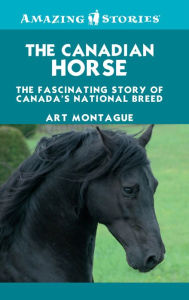 Title: The Canadian Horse: The Fascinating Story of Canada's National Breed, Author: Art Montague