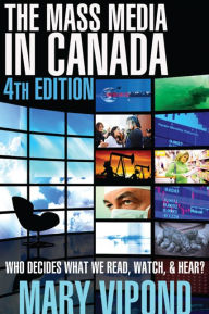 Title: The Mass Media in Canada: Fourth Edition, Author: Mary Vipond