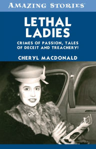 Title: XLethal Ladies: Crimes of Passion, Tales of Deceit and Treachery!, Author: Cheryl XMacDonald