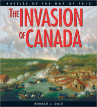 Title: The Invasion of Canada: Battles of the War of 1812, Author: Ronald Dale