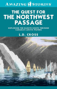 Title: XThe Quest for the Northwest Passage: Exploring the elusive route through Canada's Arctic waters, Author: L.D. XCross