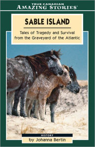 Title: Sable Island: Tales of Tragedy and Survival from the Graveyard of the Atlantic, Author: Johanna Bertin