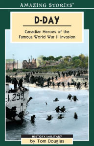 Title: D-Day: Canadian Heroes of the Famous World War II Invasion, Author: Tom Douglas